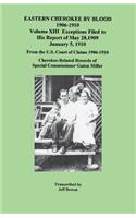 Eastern Cherokee by Blood, 1906-1910. Volume XIII: Exceptions Filed to His Report of May 28, 1909-January 5, 1910, from the U.S. Court of Claims, 1906-1910: Cherokee-Related Records of Special Commissioner Guion Miller: Exceptions Filed to His Report of May 28, 1909-January 5, 1910, from the U.S. Court of Claims, 1906-1910: Cherokee-Related Records of Special Commis