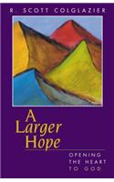 A Larger Hope: Opening the Heart to God