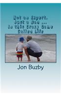 Not an Expert, Just a Dad ... In this Crazy Game Called Life
