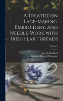 Treatise on Lace-making, Embroidery, and Needle-work With Irish Flax Threads; Volume 2