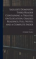 Sadlier's Dominion Third Reader Containing a Treatise on Elocation, Graded Readings, Full Notes, and a Complete Index