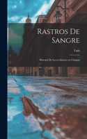 Rastros de sangre; historia de la revolucíon en Chiapas