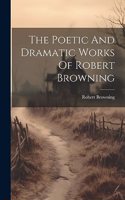 Poetic And Dramatic Works Of Robert Browning