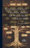 Bedford County, Virginia, Index Of Wills From 1754 To 1830