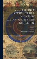 Versuch Einer Geschichte Der Logik Und Metaphysik Bey Den Deutschen; Volume 2