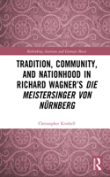 Tradition, Community, and Nationhood in Richard Wagner’s Die Meistersinger von Nurnberg