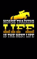 Horse Training Life is the Best Life: Blank Lined Journal Soft Cover 120 Pages