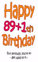 Happy 89+1th Birthday: Say Happy 90th Birthday with this Large Print Address Book! Funny and Way Better Than a Birthday Card!