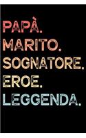 Papà. Marito. Sognatore. Eroe. Leggenda.