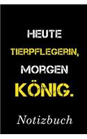 Heute Tierpflegerin Morgen König Notizbuch