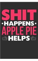 Shit Happens Apple Pie Helps: 100 page 6 x 9 Blank lined journal for food lovers funny foodie Gift to jot down her daily ideas and notes