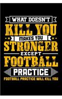 What doesn't kill you makes you stronger except Football practice Football practice will kill you