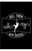 Kill them with success