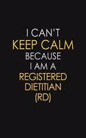 I Can't Keep Calm Because I Am A Registered Dietitian (RD)