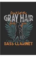 Don't Let The Gray Hair Fool You: Bass Clarinets Notebook, Dotted Bullet (6" x 9" - 120 pages) Musical Instruments Themed Notebook for Daily Journal, Diary, and Gift