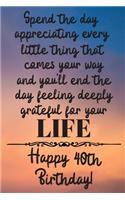 Spend the day appreciating every little thing Happy 40th Birthday
