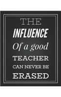 The Influence Of A Good Teacher Can Never Be Erased: 12 Month Undated Teacher Lesson Planner Elegant Black Weekly and Monthly Agenda Calendar School and Homeschool Planner for Teachers and Parents