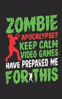 Zombie Apocalypse? Keep Calm Video Games Have Prepared Me for This: Funny Video Gamer Gift - Small Lined Notebook (6 X 9)