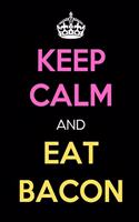Keep Calm and Eat Bacon: Keep Calm Journal Notebooks as Birthday, Anniversary, Christmas, Graduation Gifts for Girls and Women