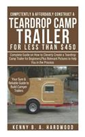 Competently&affordably Construct a Teardrop Camp Trailer Forless Than $450: Complete Guide Onhow Tocleverly Create a Teardrop Camp Trailer Forbeginners;plus Relevant Pictures Tohelp You in the Process