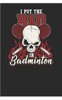 I Put The Bad In Badminton: Racket Sport Notebook, Blank Lined (6 x 9 - 120 pages) Sports Themed Notebook for Daily Journal, Diary, and Gift