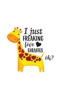 I Just Freaking Love Giraffes Ok: I Just Freaking Love Giraffes Ok Notebook - Funny And Cool Cute Yellow Animal Quote Saying Design Graphic Doodle Diary Book Gift Idea For Animals Lo