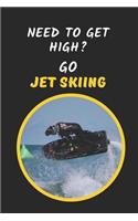 Need To Get High? Go Jet Skiing: Novelty Lined Notebook Journal To Write In