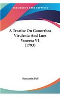 A Treatise On Gonorrhea Virulenta And Lues Venerea V1 (1793)