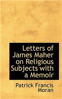 Letters of James Maher on Religious Subjects with a Memoir