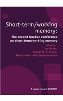 Short Term/Working Memory: Second Quebec Conference on Short-Term/Working: A Special Issue of Memory: Second Quebec Conference on Short-term/Working: a Special Issue of Memory