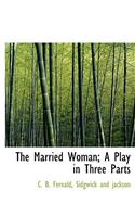 The Married Woman; A Play in Three Parts