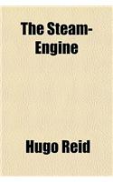 The Steam-Engine; Being a Popular Description of the Construction and Action of That Engine with a Sketch of Its History, and of the Laws of Heat and