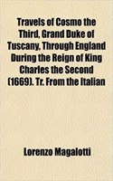 Travels of Cosmo the Third, Grand Duke of Tuscany, Through England During the Reign of King Charles the Second (1669). Tr. from the Italian