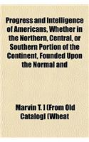Progress and Intelligence of Americans, Whether in the Northern, Central, or Southern Portion of the Continent, Founded Upon the Normal and