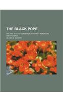 The Black Pope; Or, the Jesuits' Conspiracy Against American Institutions