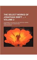 The Select Works of Jonathan Swift (Volume 2); Containing the Whole of His Poetical Works Embellished with Engravings: (English)