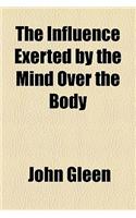 The Influence Exerted by the Mind Over the Body