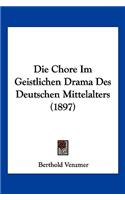 Die Chore Im Geistlichen Drama Des Deutschen Mittelalters (1897)
