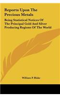 Reports Upon the Precious Metals: Being Statistical Notices of the Principal Gold and Silver Producing Regions of the World