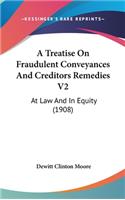 Treatise On Fraudulent Conveyances And Creditors Remedies V2