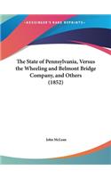 The State of Pennsylvania, Versus the Wheeling and Belmont Bridge Company, and Others (1852)