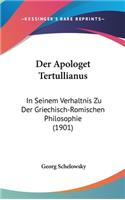 Der Apologet Tertullianus: In Seinem Verhaltnis Zu Der Griechisch-Romischen Philosophie (1901)