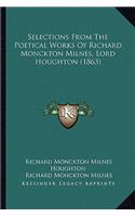 Selections From The Poetical Works Of Richard Monckton Milnes, Lord Houghton (1863): (English)