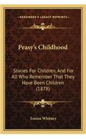 Peasy's Childhood: Stories For Children, And For All Who Remember That They Have Been Children (1878)(English)