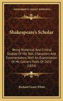 Shakespeare's Scholar: Being Historical and Critical Studies of His Text, Characters and Commentators, with an Examination of Mr. Collier's Folio of 1632 (1854)