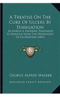 Treatise on the Cure of Ulcers by Fumigation