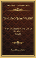 The Life Of John Wickliff: With An Appendix And List Of His Works (1826)(English)