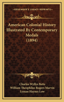 American Colonial History Illustrated By Contemporary Medals (1894)