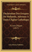 Declaration Des Eveques De Hollande, Adressee A Toute L'Eglise Catholique: Et Acte D'Appel (1827)
