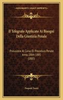 Il Telegrafo Applicato Ai Bisogni Della Giustizia Penale: Prolusione Al Corso Di Procedura Penale Anno, 1884-1885 (1885)